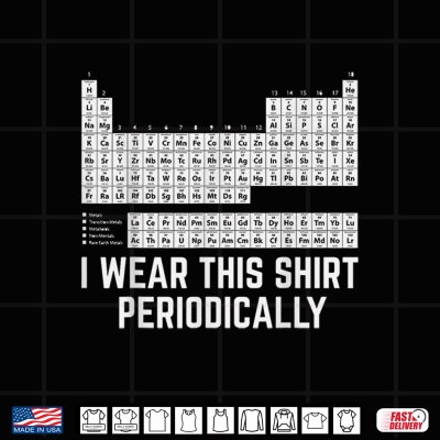 Chemistry Periodic Table I Wear This Shirt Periodically Shirt 4 Design Chemistry Periodic Table I Wear This Shirt Periodically Shirt