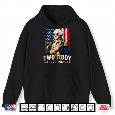 Hoodie George Washinton Two Fiddy 2 Fiddy 250 Anniversary 4th July Shirt