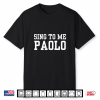 Sing To Me Paolo Funny Meme Quote Shirt