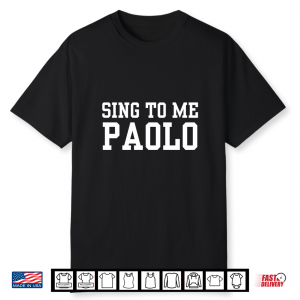 Sing To Me Paolo Funny Meme Quote Shirt