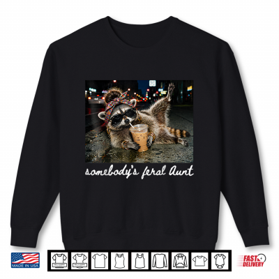 Sweatshirt Somebodys Feral Aunt Raccoon Iced Coffee Sarcastic Animal Shirt