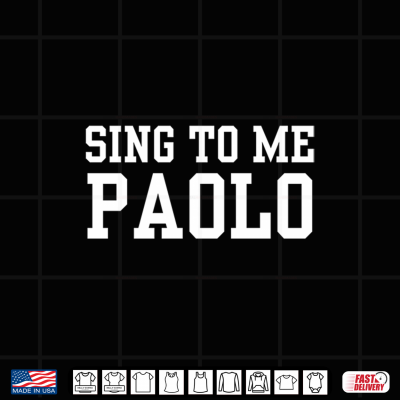 Design Sing to Me Paolo Funny Meme Quote Shirt