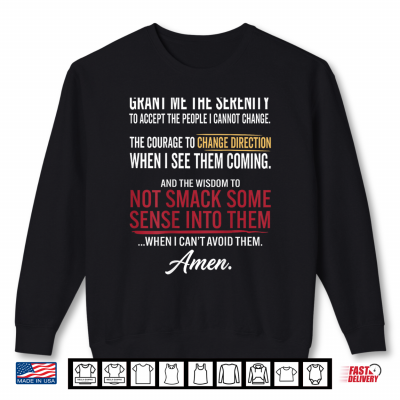 Sweatshirt Grant Me The Serenity to Accept The People I Cannot Change Shirt