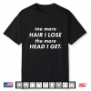 The More Hair I Lose The More Head I Get Meme Shirt