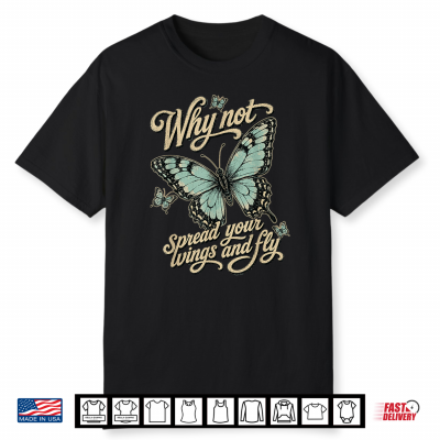Why Not Spread Your Wings And Fly Butterfly Motivation Women Shirt