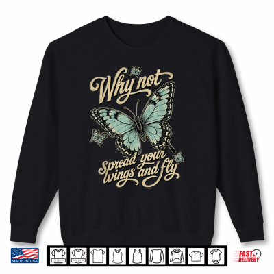 Sweatshirt Why Not Spread Your Wings and Fly Butterfly Motivation Women Shirt