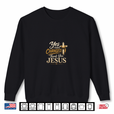 Sweatshirt Yes I Have Changed. Thank You Jesus Premium Tri Blend Shirt
