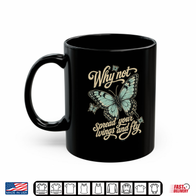 Mug Why Not Spread Your Wings and Fly Butterfly Motivation Women Shirt