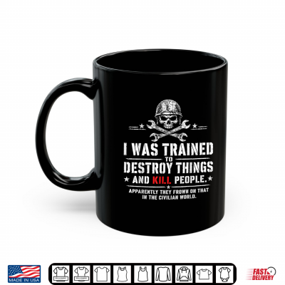 I Was Trained To Destroy Things Civilian World Veteran Humor Shirt 3 Mug I was Trained to Destroy Things Civilian World Veteran Humor Shirt