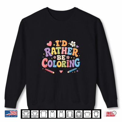 I'D Rather Be Coloring Cute Coloring Book Lover Design Shirt 1 Sweatshirt Id Rather Be Coloring Cute Coloring Book Lover Design Shirt