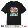 You Are Exceeding The Limits Of My Medication Shirt Shirt