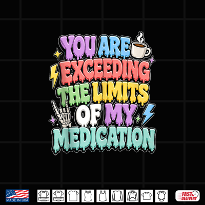 Design You Are Exceeding The Limits Of My Medication ShirtShirt