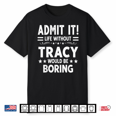 Admit It Life Without Tracy Would Be Boring Funny Saying Shirt