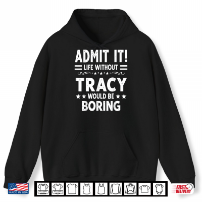 Hoodie Admit It Life Without Tracy Would Be Boring Funny Saying Shirt