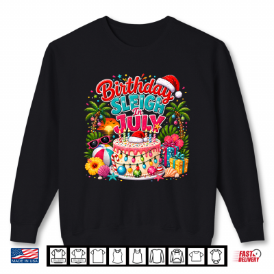 Sweatshirt Birthday Sleigh in July Christmas in July Fun Birthday Party Shirt