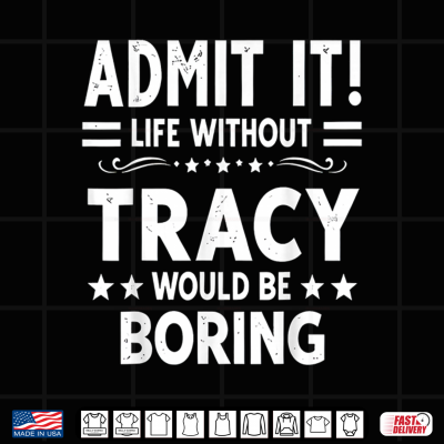 Design Admit It Life Without Tracy Would Be Boring Funny Saying Shirt