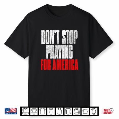 Dont Stop Praying For America Christian Faith Art 2 Side Shirt