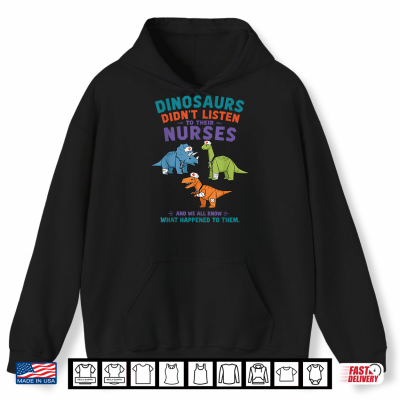Hoodie Dinosaur Didnt Listen to Their Nurses Shirt