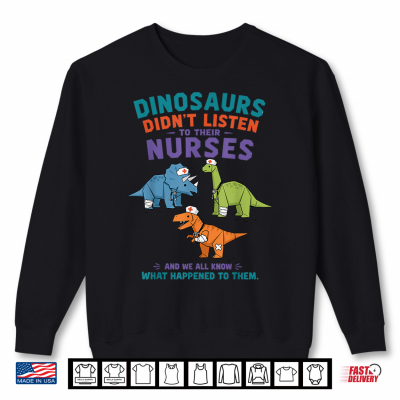 Sweatshirt Dinosaur Didnt Listen to Their Nurses Shirt