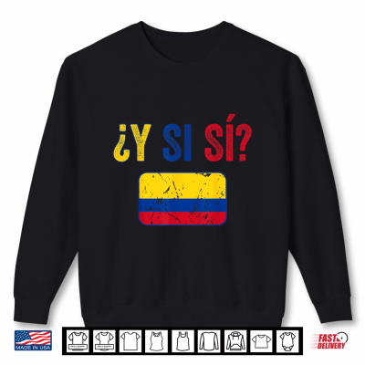 sweatshirt colombia flag y si si colombian pide y si si shirt