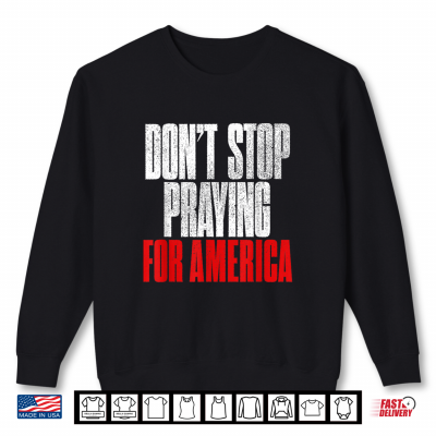 Sweatshirt Dont Stop Praying for America Christian Faith Art 2 Side Shirt