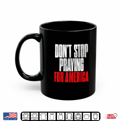 Mug Dont Stop Praying for America Christian Faith Art 2 Side Shirt