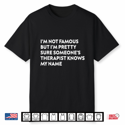 I’M Not Famous Someone’S Therapist Knows My Name Funny Quote Shirt