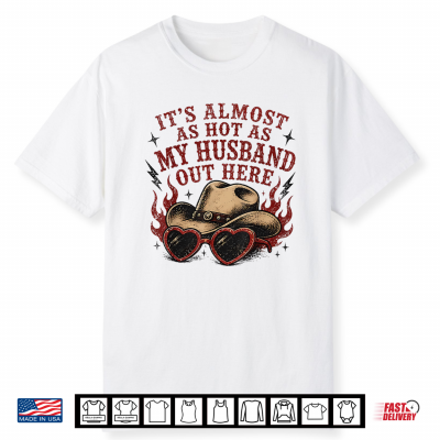 It’S Almost As Hot As My Husband Out Here Shirt