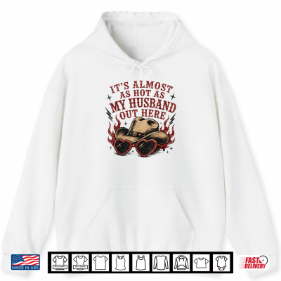 Hoodie Its Almost as hot as My Husband Out here Shirt