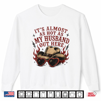 Sweatshirt Its Almost as hot as My Husband Out here Shirt