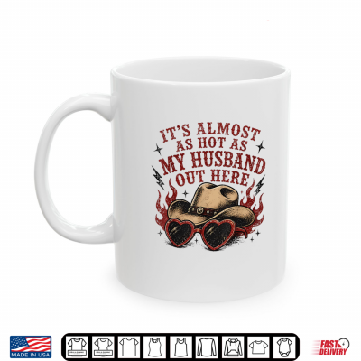 Mug Its Almost as hot as My Husband Out here Shirt
