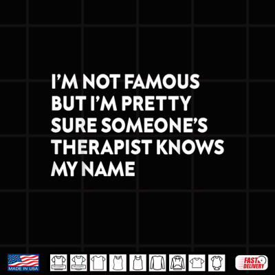 Design Im Not Famous Someones Therapist Knows My Name Funny Quote Shirt