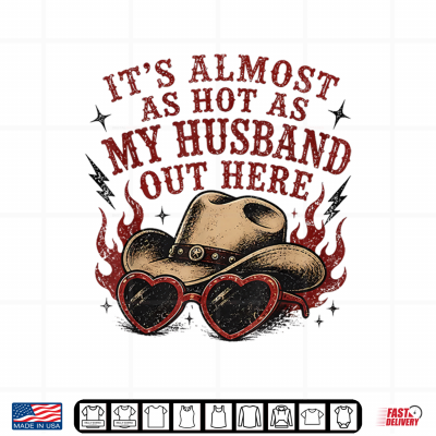 Design Its Almost as hot as My Husband Out here Shirt