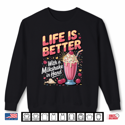 Sweatshirt Life is Better with a Milkshake in Hand Dessert Foodie Shirt