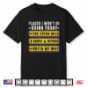 Places I Won’T Be Going Today Funny Sarcastic Quote Shirt