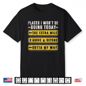Places I Won’T Be Going Today Funny Sarcastic Quote Shirt