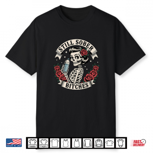 Still Sober B Tches Funny Sobriety Skeleton Soberversary Aa Shirt