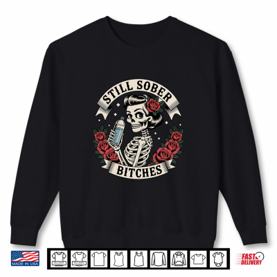 Sweatshirt Still Sober B tches Funny Sobriety Skeleton Soberversary AA Shirt
