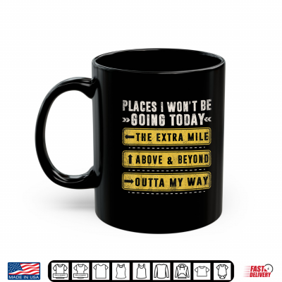 Mug Places I Wont Be Going Today Funny Sarcastic Quote Shirt