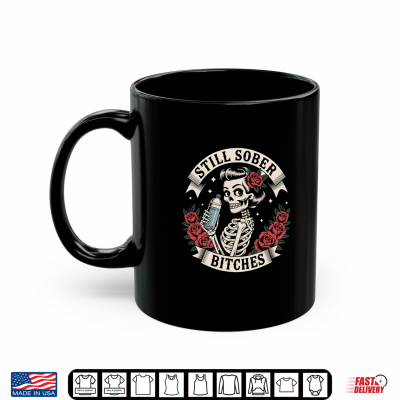Mug Still Sober B tches Funny Sobriety Skeleton Soberversary AA Shirt