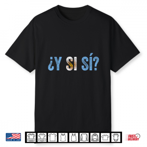 Vamos Argentina Flag ¿Y Si Sí  Argentina Pide Y Si Sí Shirt