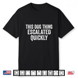 Vintage This Dog Thing Escalated Quickly Shirt
