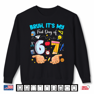 Sweatshirt Bruh Its My First Day of 6 7 School Funny Back to School 67 Shirt