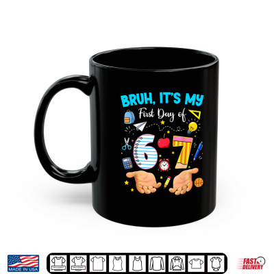 Mug Bruh Its My First Day of 6 7 School Funny Back to School 67 Shirt