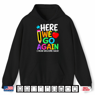 Hoodie Here We Go Again I Mean Welcome Back Teacher Back to School Shirt