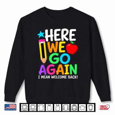 Sweatshirt Here We Go Again I Mean Welcome Back Teacher Back to School Shirt