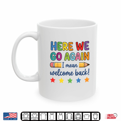 Mug Here We Go Again Funny Back to School Teacher First Day Shirt