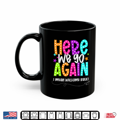 Here We Go Again Funny I Mean Welcome Back Teacher Kids Shirt 3 Mug Here We Go Again Funny I Mean Welcome Back Teacher Kids Shirt