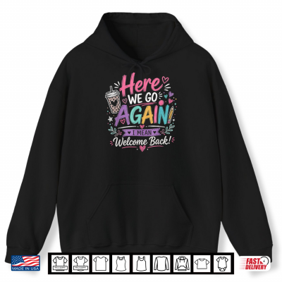 Here We Go Again Teacher Funny First Day Of School Shirt 1 Hoodie Here We Go Again Teacher Funny First Day of School Shirt