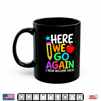 Mug Here We Go Again I Mean Welcome Back Teacher Back to School Shirt